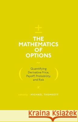 The Mathematics of Options: Quantifying Derivative Price, Payoff, Probability, and Risk Thomsett, Michael C. 9783319566344 Palgrave MacMillan