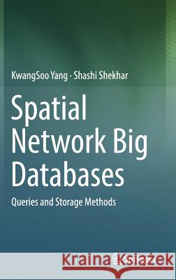 Spatial Network Big Databases: Queries and Storage Methods Yang, Kwangsoo 9783319566566 Springer