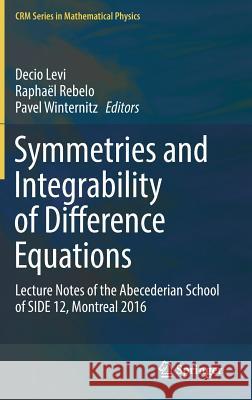 Symmetries and Integrability of Difference Equations: Lecture Notes of the Abecederian School of Side 12, Montreal 2016 Levi, Decio 9783319566658 Springer