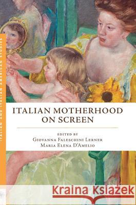 Italian Motherhood on Screen Giovanna Faleschin Maria Elena D'Amelio 9783319566740 Palgrave MacMillan