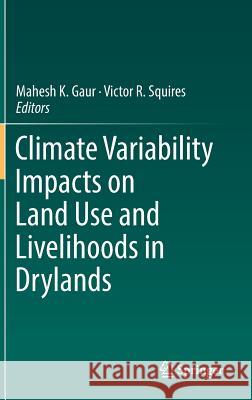 Climate Variability Impacts on Land Use and Livelihoods in Drylands Mahesh K. Gaur Victor R. Squires 9783319566801 Springer