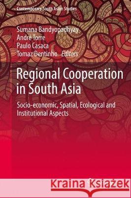 Regional Cooperation in South Asia: Socio-Economic, Spatial, Ecological and Institutional Aspects Bandyopadhyay, Sumana 9783319567464 Springer