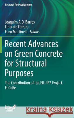Recent Advances on Green Concrete for Structural Purposes: The Contribution of the Eu-Fp7 Project Encore Barros, Joaquim A. O. 9783319567952