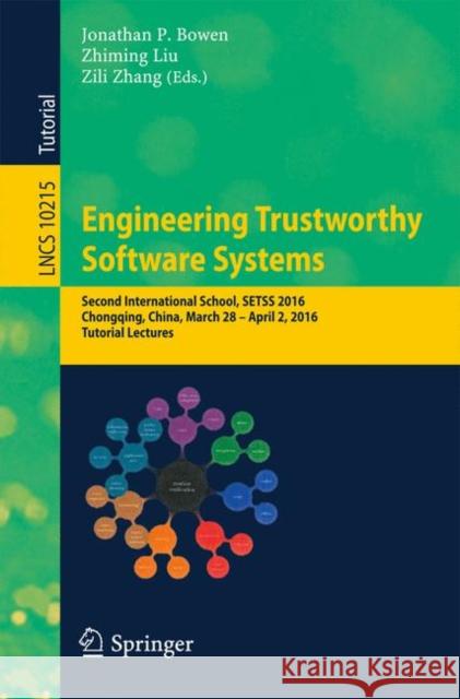 Engineering Trustworthy Software Systems: Second International School, Setss 2016, Chongqing, China, March 28 - April 2, 2016, Tutorial Lectures Bowen, Jonathan P. 9783319568409 Springer