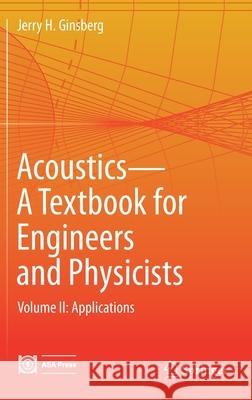 Acoustics-A Textbook for Engineers and Physicists: Volume II: Applications Ginsberg, Jerry H. 9783319568461 Springer