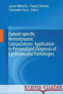 Patient-Specific Hemodynamic Computations: Application to Personalized Diagnosis of Cardiovascular Pathologies Itu, Lucian Mihai 9783319568522 Springer