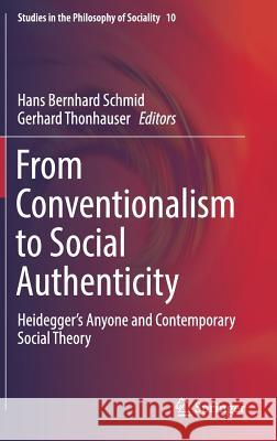 From Conventionalism to Social Authenticity: Heidegger's Anyone and Contemporary Social Theory Schmid, Hans Bernhard 9783319568645