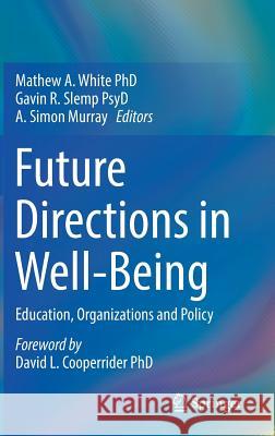 Future Directions in Well-Being: Education, Organizations and Policy White, Mathew A. 9783319568881