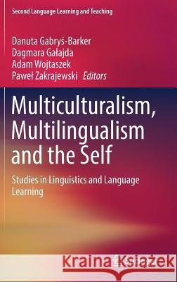 Multiculturalism, Multilingualism and the Self: Studies in Linguistics and Language Learning Gabryś-Barker, Danuta 9783319568911 Springer