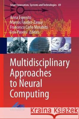 Multidisciplinary Approaches to Neural Computing Anna Esposito Marcos Faudez-Zanuy Francesco Carlo Morabito 9783319569031