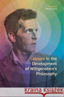 Colours in the Development of Wittgenstein's Philosophy Silva, Marcos 9783319569185 Palgrave MacMillan