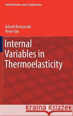 Internal Variables in Thermoelasticity Arkadi Berezovski Peter Van 9783319569338
