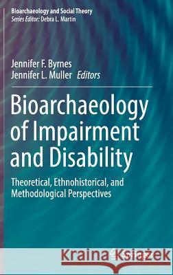 Bioarchaeology of Impairment and Disability: Theoretical, Ethnohistorical, and Methodological Perspectives Byrnes, Jennifer F. 9783319569482 Springer