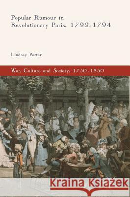 Popular Rumour in Revolutionary Paris, 1792-1794 Lindsay Porter 9783319569666 Palgrave MacMillan