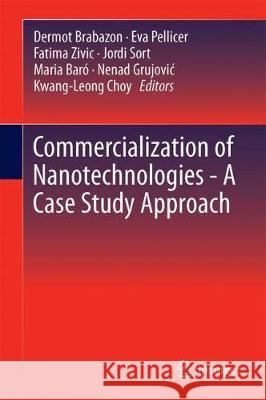 Commercialization of Nanotechnologies-A Case Study Approach Dermot Brabazon Eva Pellicer Fatima Zivic 9783319569789 Springer