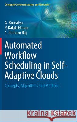 Automated Workflow Scheduling in Self-Adaptive Clouds: Concepts, Algorithms and Methods Kousalya, G. 9783319569819 Springer