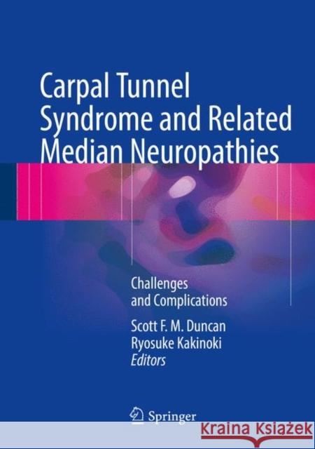 Carpal Tunnel Syndrome and Related Median Neuropathies: Challenges and Complications Duncan, Scott F. M. 9783319570082 Springer