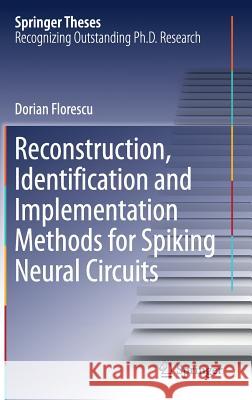 Reconstruction, Identification and Implementation Methods for Spiking Neural Circuits Dorian Florescu 9783319570808