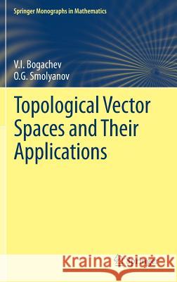 Topological Vector Spaces and Their Applications Vladimir I. Bogachev Oleg Smolyanov 9783319571164 Springer