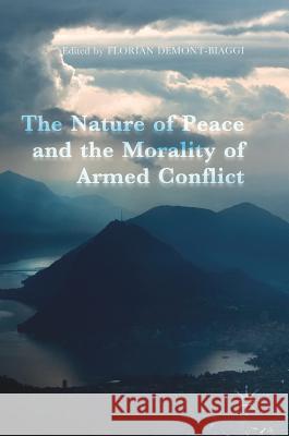 The Nature of Peace and the Morality of Armed Conflict Florian Demont-Biaggi 9783319571225 Palgrave MacMillan