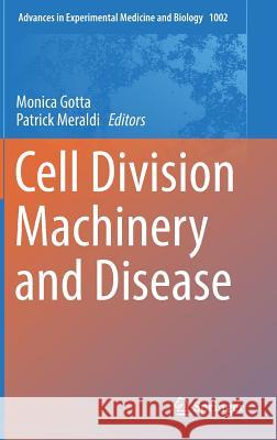 Cell Division Machinery and Disease Monica Gotta Patrick Meraldi 9783319571256 Springer