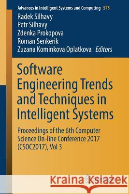 Software Engineering Trends and Techniques in Intelligent Systems: Proceedings of the 6th Computer Science On-Line Conference 2017 (Csoc2017), Vol 3 Silhavy, Radek 9783319571409 Springer