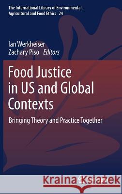 Food Justice in Us and Global Contexts: Bringing Theory and Practice Together Werkheiser, Ian 9783319571737 Springer