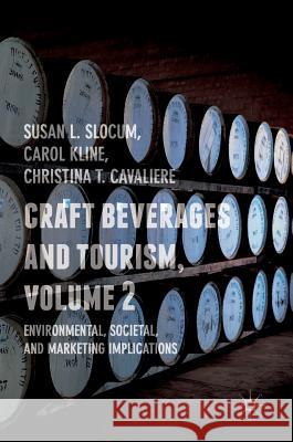 Craft Beverages and Tourism, Volume 2: Environmental, Societal, and Marketing Implications Slocum, Susan L. 9783319571881