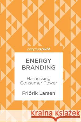 Energy Branding: Harnessing Consumer Power Larsen, Friðrik 9783319571973 Palgrave MacMillan