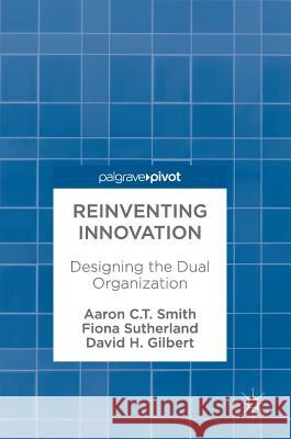 Reinventing Innovation: Designing the Dual Organization Smith, Aaron C. T. 9783319572123 Palgrave MacMillan