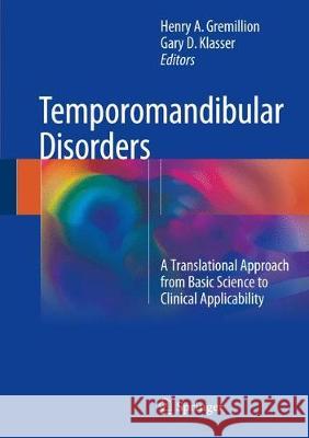 Temporomandibular Disorders: A Translational Approach from Basic Science to Clinical Applicability Gremillion, Henry A. 9783319572451 Springer