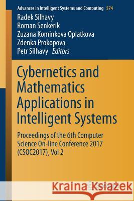 Cybernetics and Mathematics Applications in Intelligent Systems: Proceedings of the 6th Computer Science On-Line Conference 2017 (Csoc2017), Vol 2 Silhavy, Radek 9783319572635 Springer