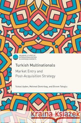 Turkish Multinationals: Market Entry and Post-Acquisition Strategy Ayden, Yuksel 9783319572932 Palgrave MacMillan