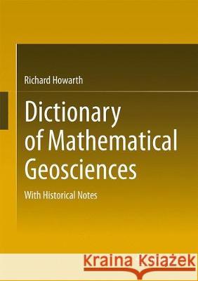 Dictionary of Mathematical Geosciences: With Historical Notes Howarth, Richard J. 9783319573144 Springer
