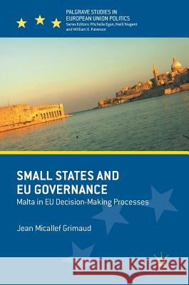 Small States and Eu Governance: Malta in Eu Decision-Making Processes Micallef Grimaud, Jean 9783319573205 Palgrave MacMillan