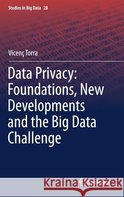 Data Privacy: Foundations, New Developments and the Big Data Challenge Vicenc Torra 9783319573564 Springer