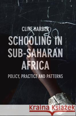 Schooling in Sub-Saharan Africa: Policy, Practice and Patterns Harber, Clive 9783319573816 Palgrave MacMillan