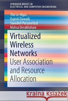 Virtualized Wireless Networks: User Association and Resource Allocation Le-Ngoc, Tho 9783319573878