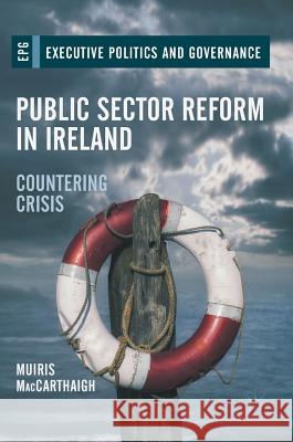 Public Sector Reform in Ireland: Countering Crisis Maccarthaigh, Muiris 9783319574592 Palgrave MacMillan
