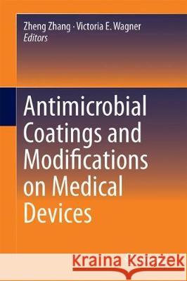 Antimicrobial Coatings and Modifications on Medical Devices Zheng Zhang Victoria E. Wagner 9783319574929 Springer