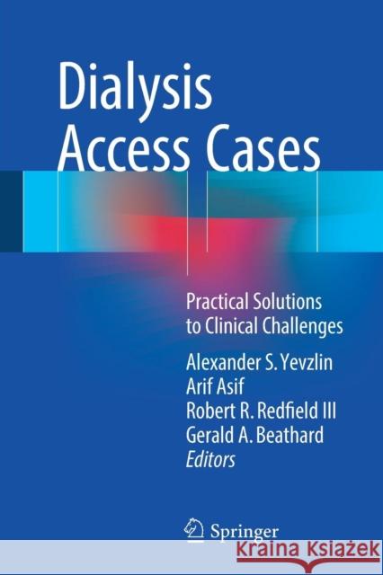 Dialysis Access Cases: Practical Solutions to Clinical Challenges Yevzlin, Alexander S. 9783319574981