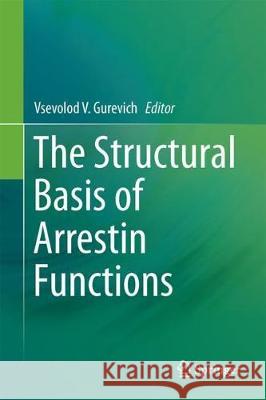 The Structural Basis of Arrestin Functions Vsevolod V. Gurevich 9783319575520 Springer