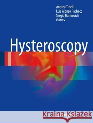 Hysteroscopy Andrea Tinelli Luis Alons Sergio Haimovich 9783319575582 Springer