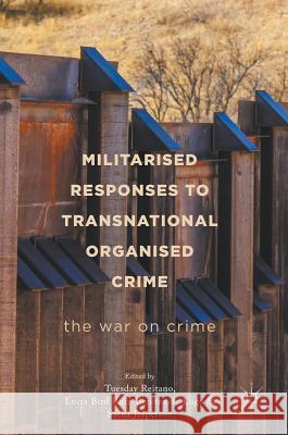 Militarised Responses to Transnational Organised Crime: The War on Crime Reitano, Tuesday 9783319575643 Palgrave MacMillan