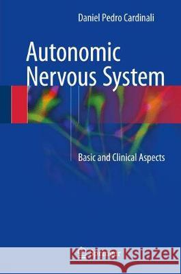 Autonomic Nervous System: Basic and Clinical Aspects Cardinali, Daniel Pedro 9783319575704 Springer