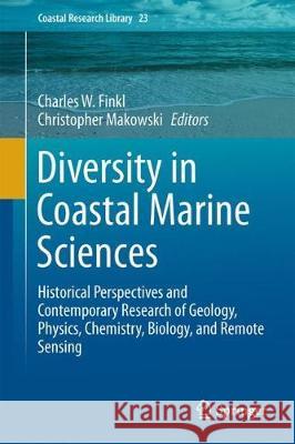 Diversity in Coastal Marine Sciences: Historical Perspectives and Contemporary Research of Geology, Physics, Chemistry, Biology, and Remote Sensing Finkl, Charles W. 9783319575766 Springer