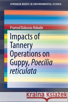 Impacts of Tannery Operations on Guppy, Poecilia Reticulata Rokade, Pramod Baburao 9783319576534 Springer