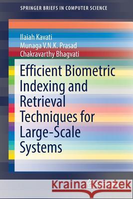 Efficient Biometric Indexing and Retrieval Techniques for Large-Scale Systems Ilaiah Kavati Munaga V. N. K. Prasad Chakravarthy Bhagvati 9783319576596