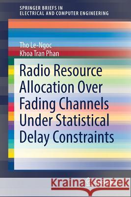 Radio Resource Allocation Over Fading Channels Under Statistical Delay Constraints Tho Le-Ngoc Khoa Tran Phan 9783319576923 Springer