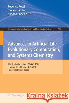 Advances in Artificial Life, Evolutionary Computation, and Systems Chemistry: 11th Italian Workshop, Wivace 2016, Fisciano, Italy, October 4-6, 2016, Rossi, Federico 9783319577104 Springer
